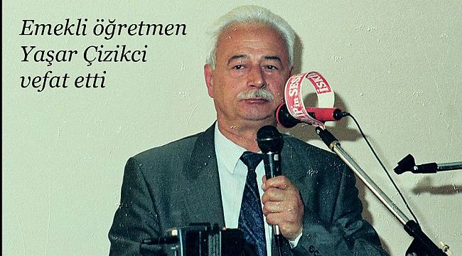 Yaşar Çizikci vefat etti