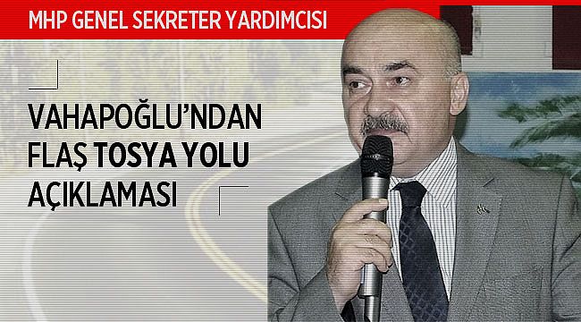 MHP Genel Sekreter Yardımcısı Vahapoğlu'ndan Tosya yolu açıklaması